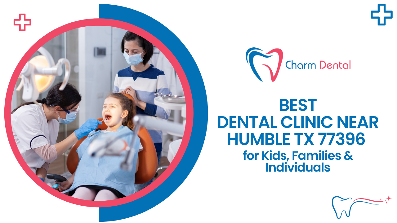 Best dental clinic near humble tx 77396 for kids, families & individuals  