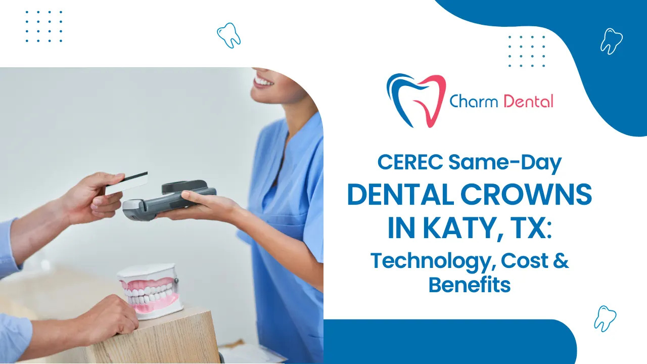 CEREC Same-Day Dental Crowns in Katy, TX: Technology, Cost & Benefits 