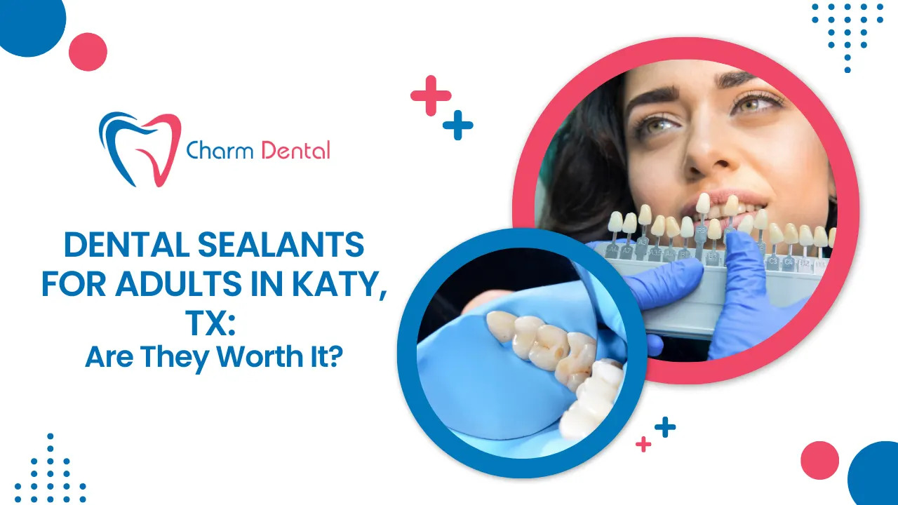 Dental sealants for adults in katy, tx: are they worth it?   