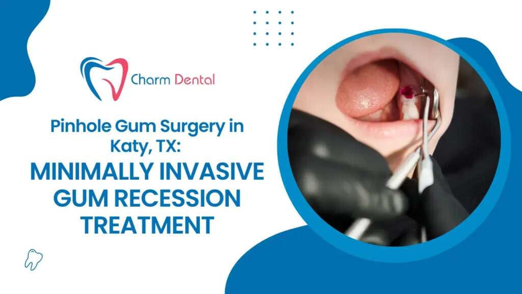Pinhole gum surgery in katy, tx: minimally invasive gum recession treatment