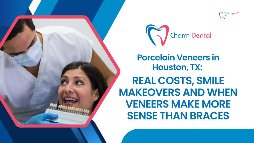 Porcelain veneers in houston, tx: real costs, smile makeovers and when veneers make more sense than braces