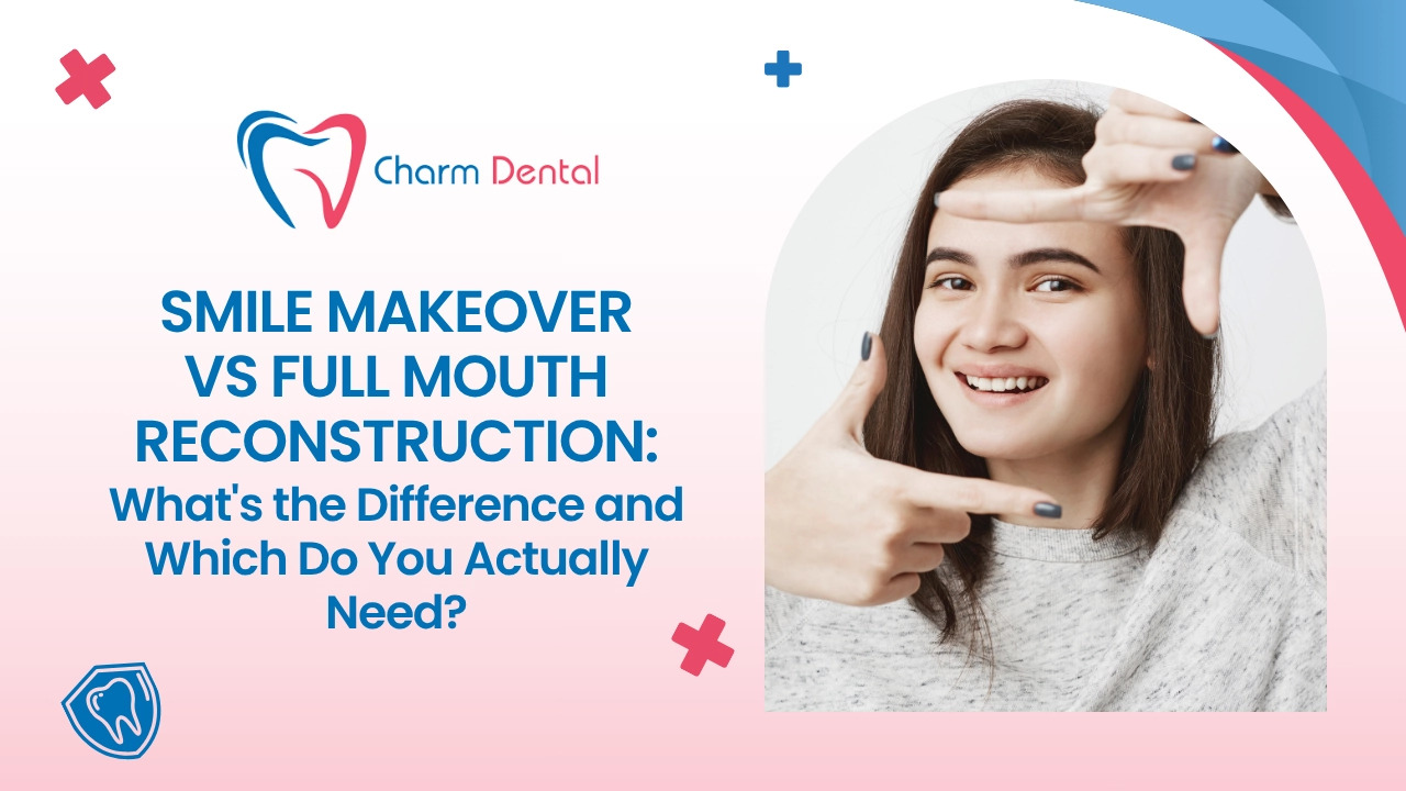 Smile makeover vs full mouth reconstruction: what's the difference and which do you actually need?