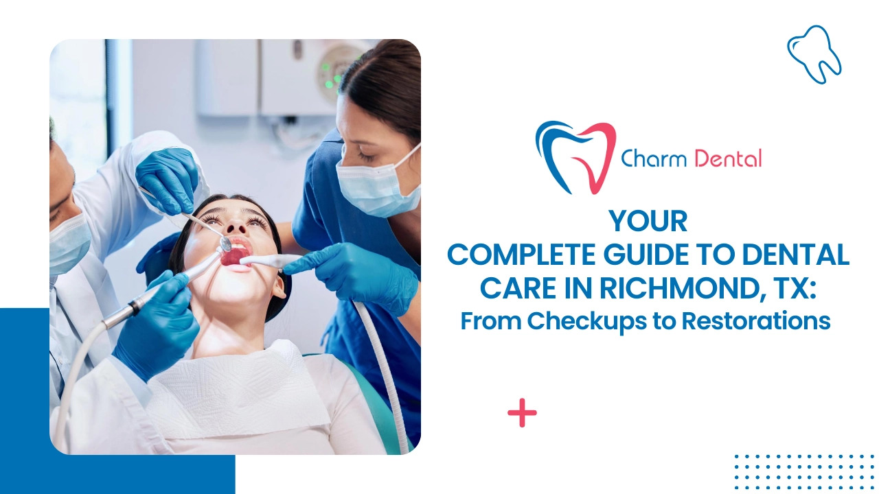Your Complete Guide to Dental Care in Richmond, TX From Checkups to Restorations